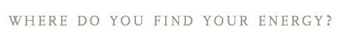 Where Do Your Find Your Energy?